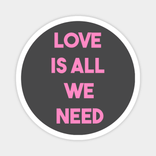 LOVE IS ALL WE NEED (p) Magnet